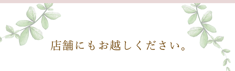 店舗にもお越しください。